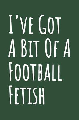 Book cover for I've Got A Bit Of A Football Fetish