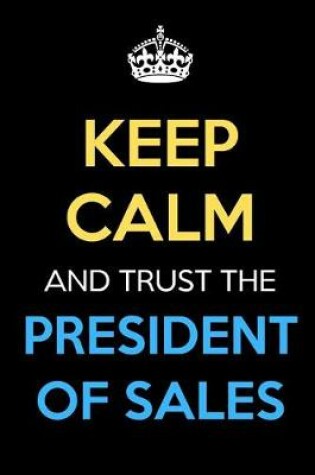 Cover of Keep Calm And Trust The President of Sales