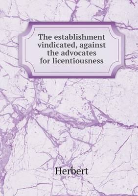 Book cover for The establishment vindicated, against the advocates for licentiousness