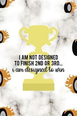 Cover of I Am Not Designed To Finish 2nd Or 3rd... I Am Designed To Win