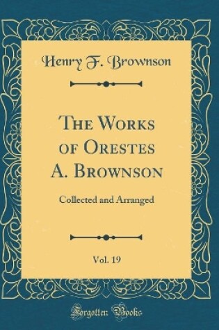 Cover of The Works of Orestes A. Brownson, Vol. 19