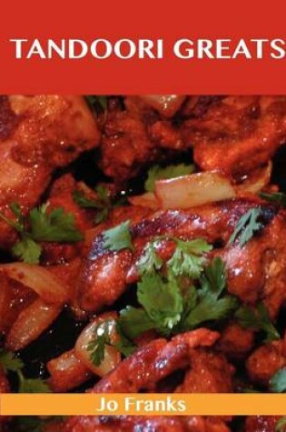 Cover of Tandoori Greats: Delicious Tandoori Recipes, the Top 80 Tandoori Recipes