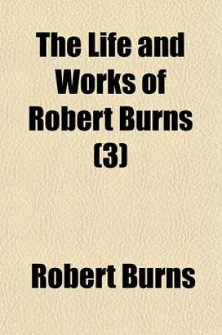 Cover of The Life and Works of Robert Burns (Volume 3)