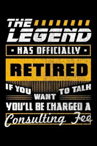 Cover of The Legend Has Officially Retired If You Want To Talk You'll Be Charged a Consulting Fee