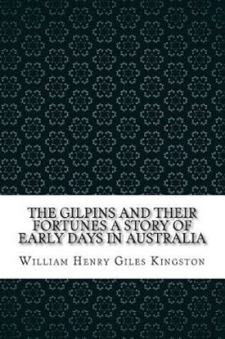 Cover of The Gilpins and Their Fortunes a Story of Early Days in Australia