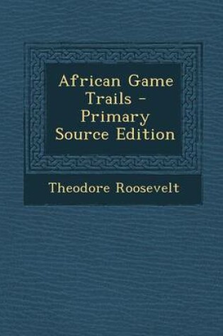 Cover of African Game Trails - Primary Source Edition