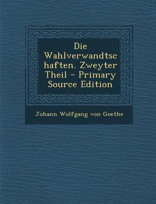 Book cover for Die Wahlverwandtschaften. Zweyter Theil - Primary Source Edition