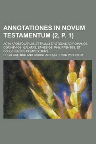 Cover of Annotationes in Novum Testamentum; ACTA Apostolarum, Et Paulli Epistolas Ad Romanos, Corinthios, Galatas, Ephesios, Philippenses, Et Colossenses Compl