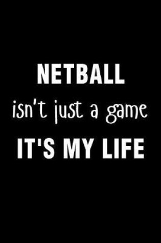 Cover of Netball Isnt Just a Game Its My Life