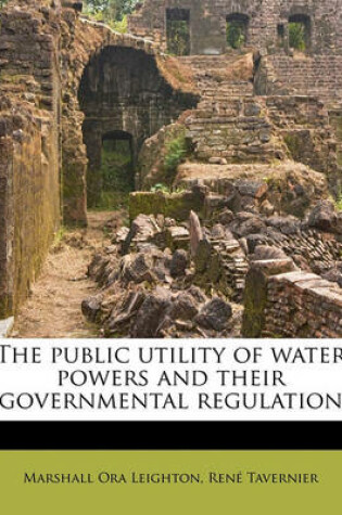 Cover of The Public Utility of Water Powers and Their Governmental Regulation