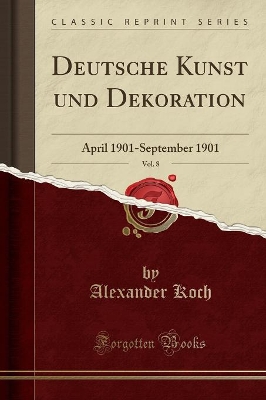 Book cover for Deutsche Kunst und Dekoration, Vol. 8: April 1901-September 1901 (Classic Reprint)