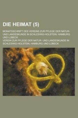 Cover of Die Heimat; Monatsschrift Des Vereins Zur Pflege Der Natur- Und Landeskunde in Schleswig-Holstein, Hamburg Und Lubeck (5)