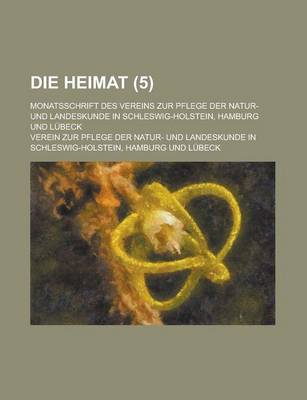 Book cover for Die Heimat; Monatsschrift Des Vereins Zur Pflege Der Natur- Und Landeskunde in Schleswig-Holstein, Hamburg Und Lubeck (5)