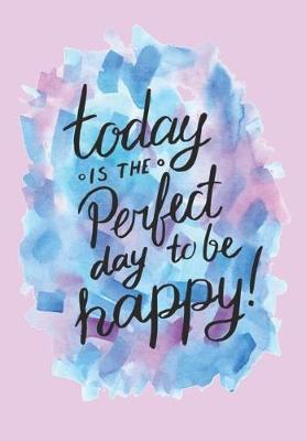 Book cover for Today Is The Perfect Day To Be Happy