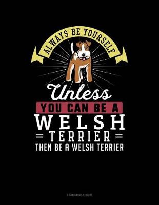 Book cover for Always Be Yourself Unless You Can Be a Welsh Terrier Then Be a Welsh Terrier