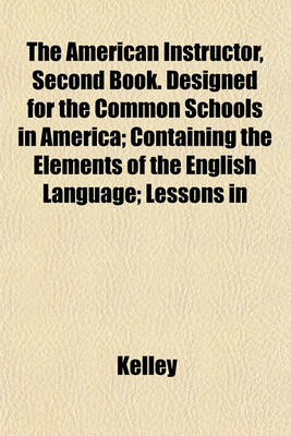 Book cover for The American Instructor, Second Book. Designed for the Common Schools in America; Containing the Elements of the English Language; Lessons in