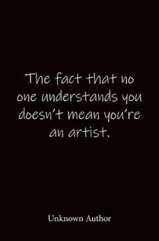 Cover of The fact that no one understands you doesn't mean you're an artist. Unknown Author