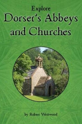 Cover of Explore Dorset's Abbeys and Churches