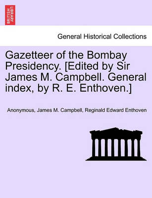 Book cover for Gazetteer of the Bombay Presidency. [Edited by Sir James M. Campbell. General Index, by R. E. Enthoven.]