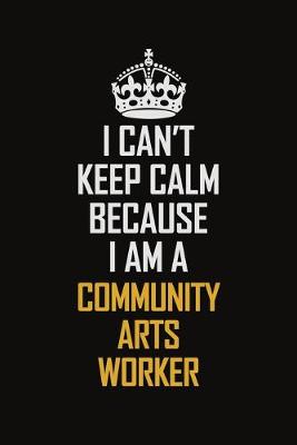 Book cover for I Can't Keep Calm Because I Am A Community Arts Worker