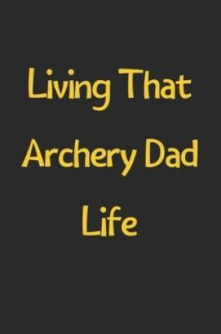 Cover of Living That Archery Dad Life