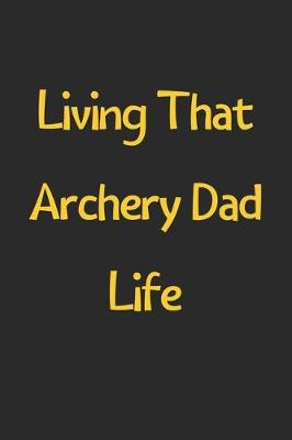 Book cover for Living That Archery Dad Life