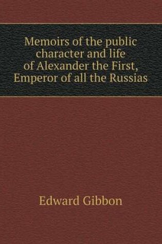Cover of Memoirs of the public character and life of Alexander the First, Emperor of all the Russias