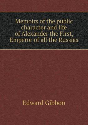 Book cover for Memoirs of the public character and life of Alexander the First, Emperor of all the Russias