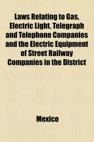 Cover of Laws Relating to Gas, Electric Light, Telegraph and Telephone Companies and the Electric Equipment of Street Railway Companies in the District