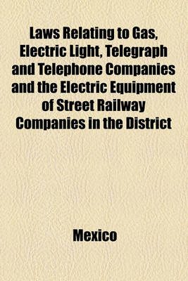 Book cover for Laws Relating to Gas, Electric Light, Telegraph and Telephone Companies and the Electric Equipment of Street Railway Companies in the District