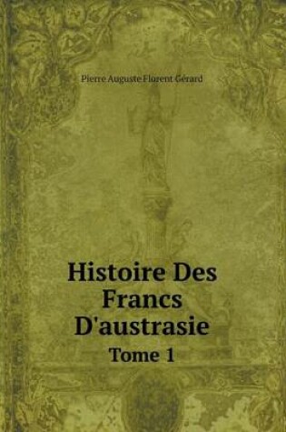 Cover of Histoire Des Francs D'austrasie Tome 1