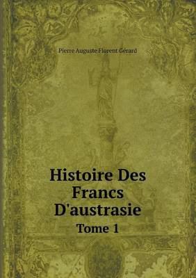 Book cover for Histoire Des Francs D'austrasie Tome 1