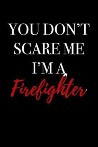 Cover of You Don't Scare Me I'm a Firefighter