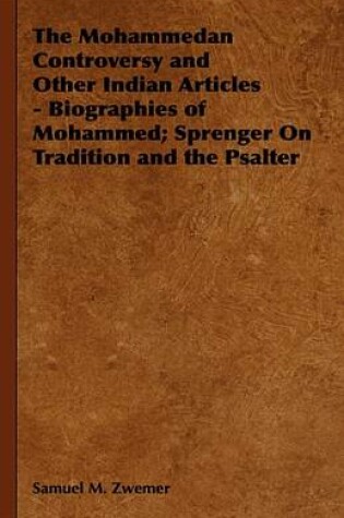 Cover of The Mohammedan Controversy and Other Indian Articles - Biographies of Mohammed; Sprenger on Tradition and the Psalter