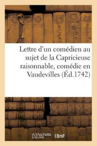 Cover of Lettre d'Un Com�dien de Mnigout Au Sujet de la Capricieuse Raisonnable, Com�die En Vaudevilles