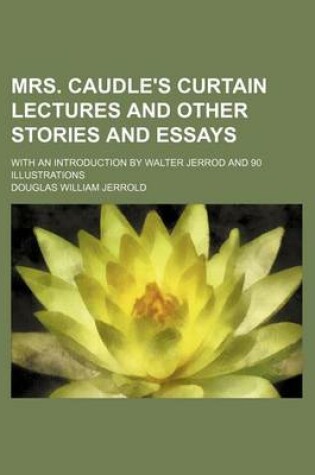 Cover of Mrs. Caudle's Curtain Lectures and Other Stories and Essays; With an Introduction by Walter Jerrod and 90 Illustrations