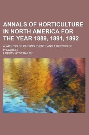 Cover of Annals of Horticulture in North America for the Year 1889, 1891, 1892; A Witness of Passing Events and a Record of Progress