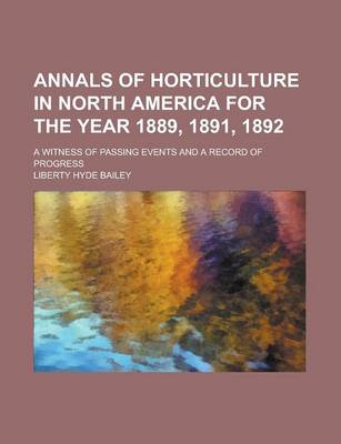 Book cover for Annals of Horticulture in North America for the Year 1889, 1891, 1892; A Witness of Passing Events and a Record of Progress