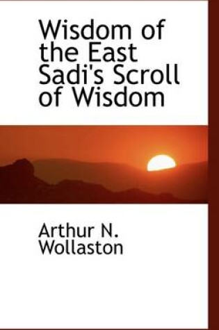 Cover of Wisdom of the East Sadi's Scroll of Wisdom