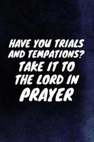 Cover of Have You Trials And Tempations? Take It To The Lord In Prayer