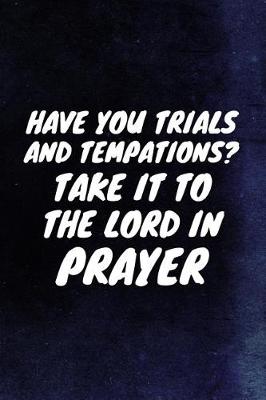 Book cover for Have You Trials And Tempations? Take It To The Lord In Prayer