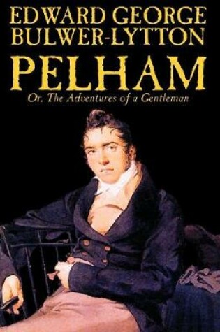Cover of Pelham; Or, The Adventures of a Gentleman by Edward George Lytton Bulwer-Lytton, Fiction, Classics