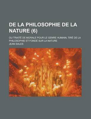 Book cover for de La Philosophie de La Nature (6); Ou Traite de Morale Pour Le Genre Humain, Tire de La Philosophie Et Fonde Sur La Nature