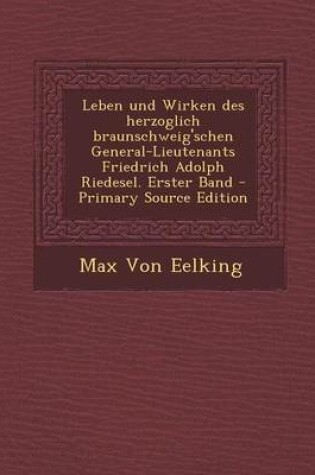 Cover of Leben Und Wirken Des Herzoglich Braunschweig'schen General-Lieutenants Friedrich Adolph Riedesel. Erster Band