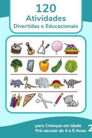 Cover of 120 Atividades Divertidas e Educacionais para Crianças em Idade Pré-escolar de 4 a 5 Anos 2