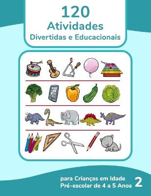 Book cover for 120 Atividades Divertidas e Educacionais para Crianças em Idade Pré-escolar de 4 a 5 Anos 2