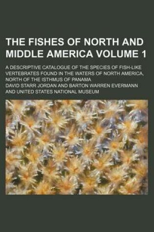 Cover of The Fishes of North and Middle America Volume 1; A Descriptive Catalogue of the Species of Fish-Like Vertebrates Found in the Waters of North America,