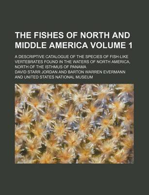 Book cover for The Fishes of North and Middle America Volume 1; A Descriptive Catalogue of the Species of Fish-Like Vertebrates Found in the Waters of North America,