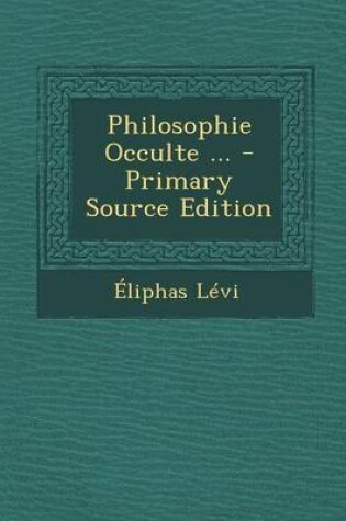 Cover of Philosophie Occulte ... - Primary Source Edition