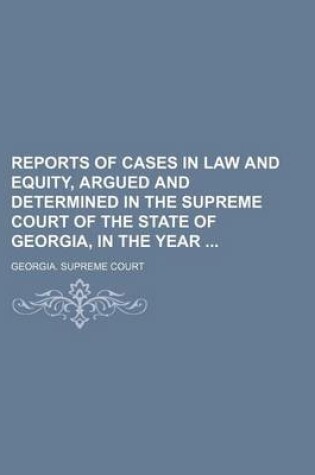 Cover of Reports of Cases in Law and Equity, Argued and Determined in the Supreme Court of the State of Georgia, in the Year (Volume 30)